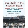 Iron Rails In The Garden State by Anthony J. Bianculli