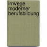 Irrwege moderner Berufsbildung door Peter Greß