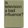 Is Television A Bad Influence? door Kate Shuster
