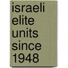 Israeli Elite Units Since 1948 by Samuel M. Katz