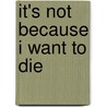 It's Not Because I Want To Die door Debbie Purdy