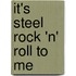 It's Steel Rock 'n' Roll To Me