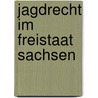 Jagdrecht im Freistaat Sachsen door Jürgen Wolsfeld