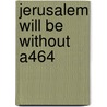 Jerusalem Will Be Without A464 by Unknown