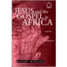 Jesus And The Gospel In Africa by Kwame Bediako
