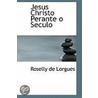 Jesus Christo Perante O Seculo door Roselly De Lorgues