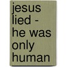 Jesus Lied - He Was Only Human door C.J. Werleman