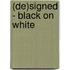 (De)Signed - black on white