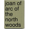 Joan Of Arc Of The North Woods door Holman Day