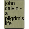 John Calvin - A Pilgrim's Life door Herman J. Selderhuis