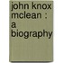 John Knox Mclean : A Biography