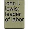 John L. Lewis: Leader Of Labor door Cecil Carnes