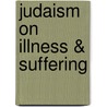 Judaism on Illness & Suffering by Reuven P. Bulka