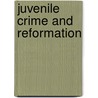 Juvenile Crime and Reformation by United States. Congr