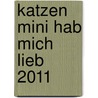 Katzen Mini Hab mich lieb 2011 door Onbekend