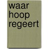 Waar hoop regeert by Laurel Oke Logan