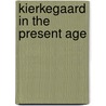 Kierkegaard In The Present Age door Gordon Daniel Marino