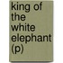 King of the White Elephant (P)