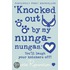 Knocked Out By My Nunga-Nungas