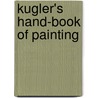 Kugler's Hand-Book Of Painting door Margaret Hutton