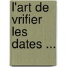 L'Art de Vrifier Les Dates ... by Unknown