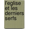 L'Eglise Et Les Derniers Serfs door Charles-Louis Chassin