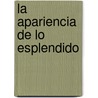 La Apariencia de Lo Esplendido by Yaki Setton