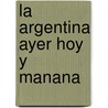 La Argentina Ayer Hoy y Manana door Antonio Nilo Pelegrino