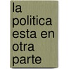 La Politica Esta En Otra Parte door Hernan Lopez Echague