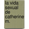 La Vida Sexual de Catherine M. by Catherine Millet