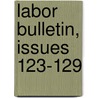 Labor Bulletin, Issues 123-129 door Massachusetts. Dept. Of Labor And Industries. Division Of Statistics