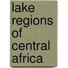 Lake Regions of Central Africa door Bayard Taylor