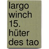 Largo Winch 15. Hüter des Tao by Francq
