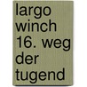 Largo Winch 16. Weg der Tugend by Francq