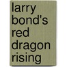 Larry Bond's Red Dragon Rising by Larry Bond