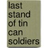 Last Stand Of Tin Can Soldiers