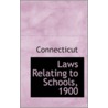 Laws Relating To Schools, 1900 door Connecticut Connecticut