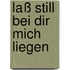 Laß still bei dir mich liegen