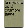 Le Mystere De La Chambre Jaune by Gaston Leroux