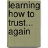 Learning How to Trust... Again
