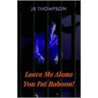 Leave Me Alone You Fat Baboon! by Jr Thompson