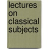 Lectures On Classical Subjects door William Ross Hardie