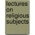 Lectures On Religious Subjects