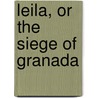 Leila, Or The Siege Of Granada door Sir Edward Bulwar Lytton