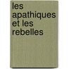 Les Apathiques Et Les Rebelles by Unknown