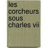 Les Corcheurs Sous Charles Vii door Alexandre Tuetey