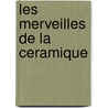 Les Merveilles De La Ceramique door A. Jacquemart