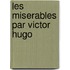 Les Miserables Par Victor Hugo