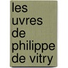 Les Uvres de Philippe de Vitry door Anonymous Anonymous