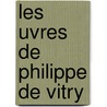 Les Uvres de Philippe de Vitry by Unknown
